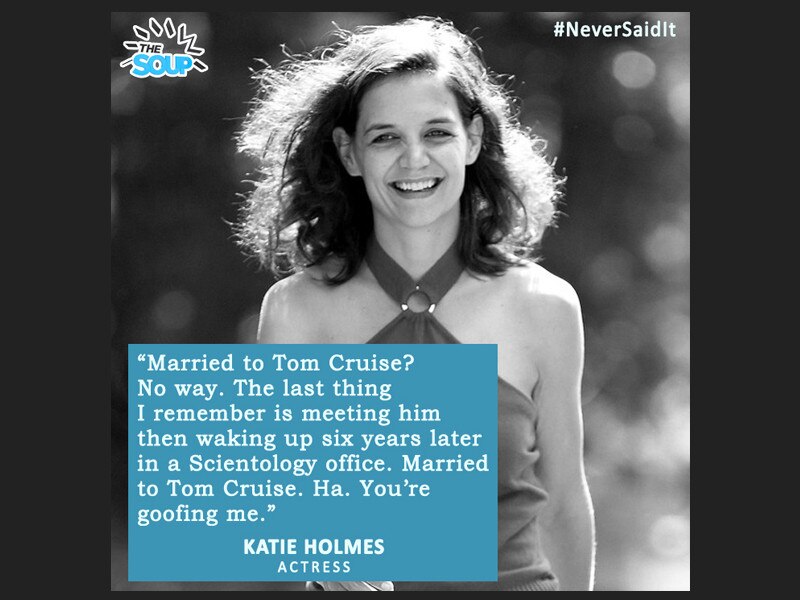 Katie Holmes from Never Said It - A Gallery of Quotes People Never Said