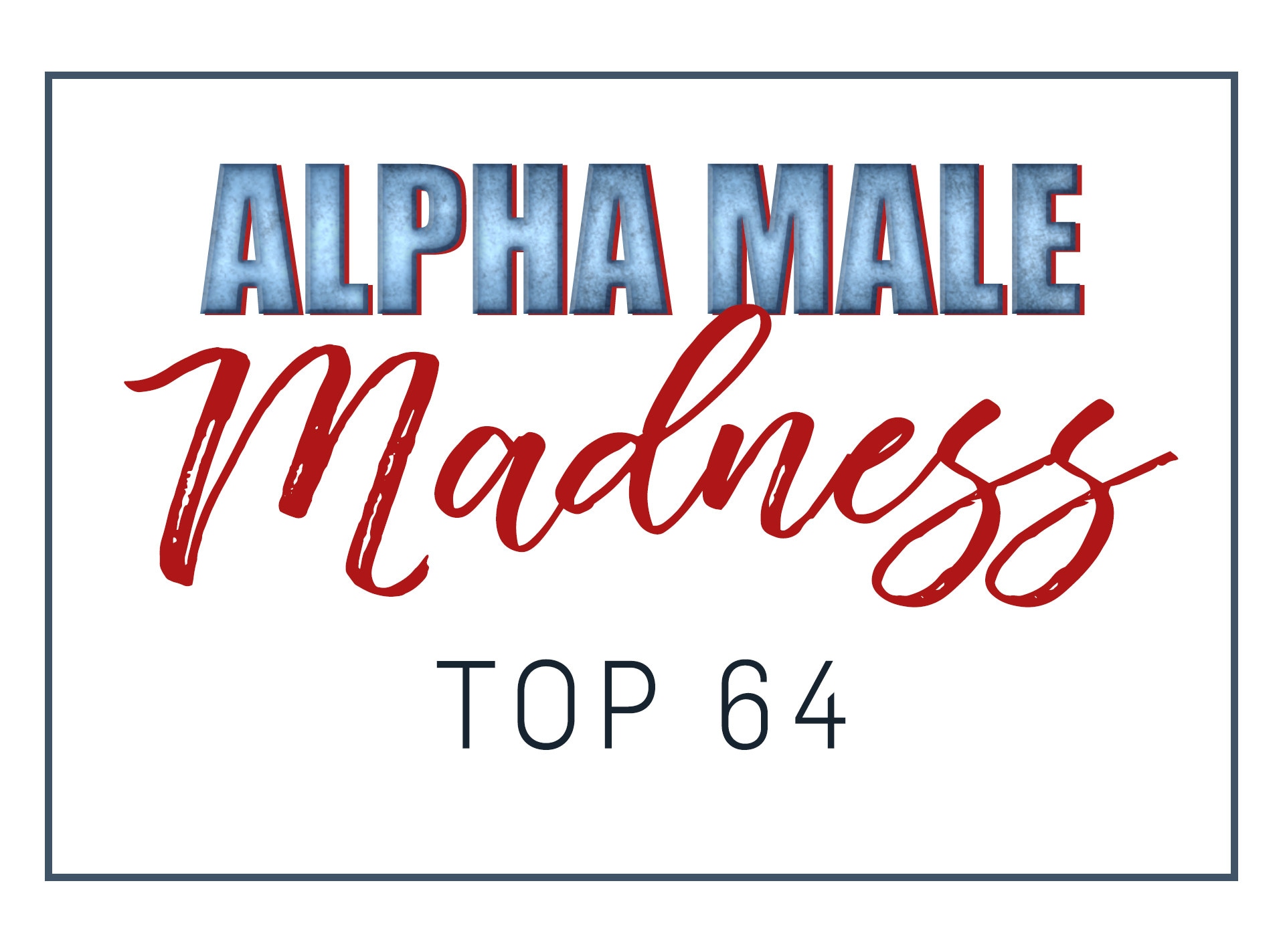 Alpha Male Madness, Top 64
