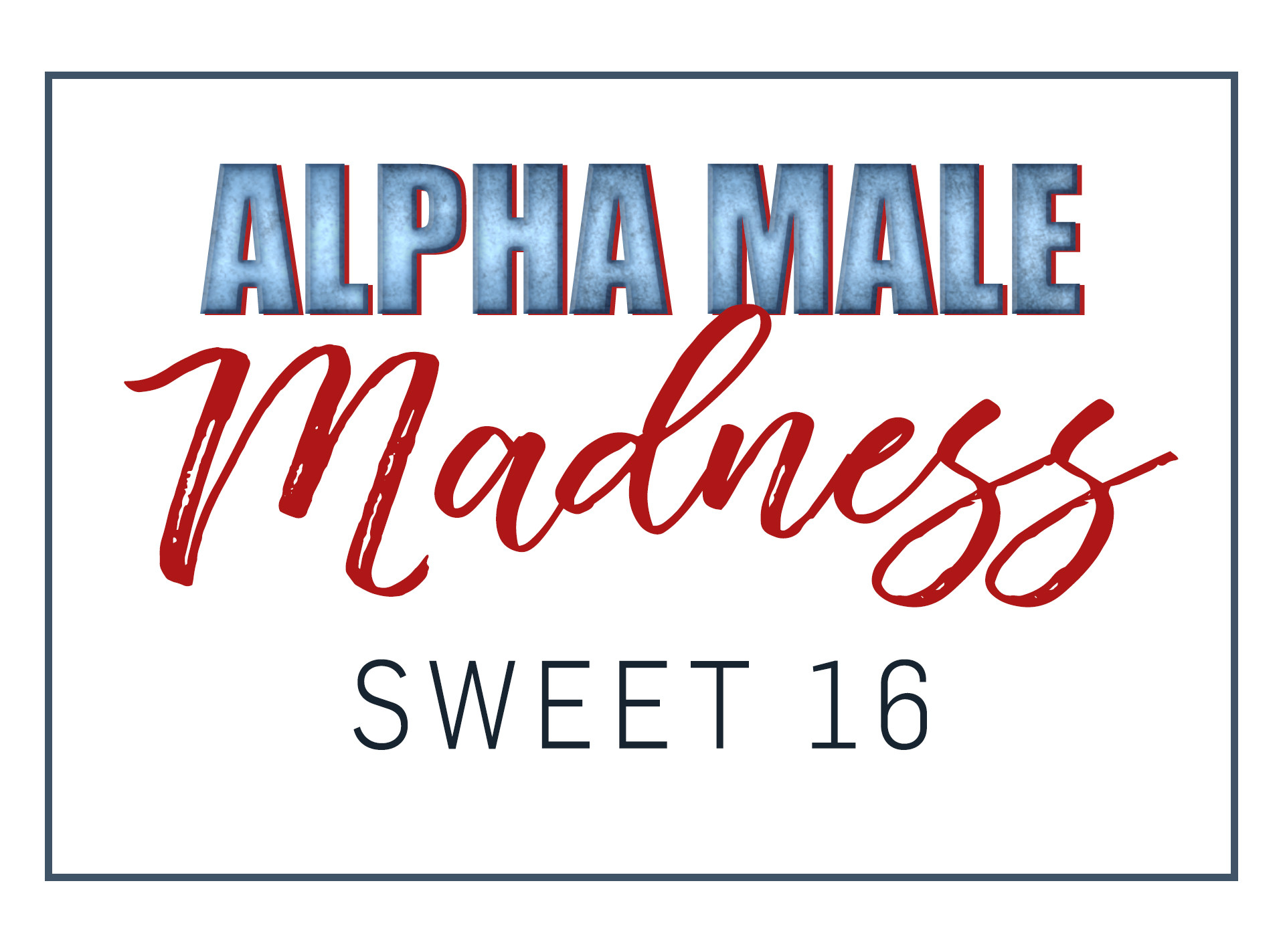 Alpha Male Madness, Sweet 16